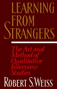 Learning from strangers : the art and method of qualitative interview studies /