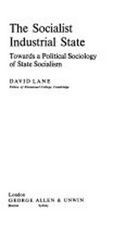 The socialist industrial state : towards a political sociology of state socialism /