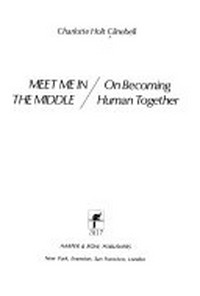 Meet me in the middle : on becoming human together /