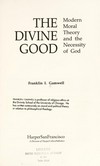 The divine good : modern, moral, theory and the necessity of God /
