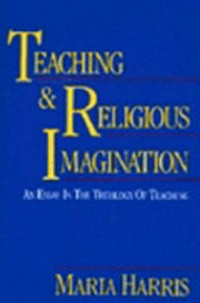Teaching and religious imagination : an essay in the theology of teaching /