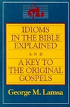 Idioms in the Bible explained ; and, A key to the original Gospel /