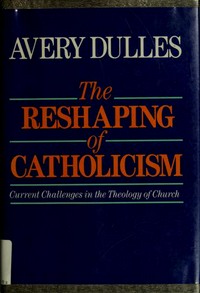 The reshaping of catholicism : current challenges in the theology of Church /