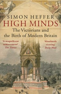High minds : the Victorians and the birth of modern Britain /