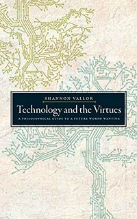 Technology and the virtues : a philosophical guide to a future worth wanting /
