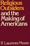 Religious outsiders and the making of Americans /