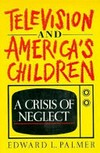Television & America's children : a crisis of neglect /