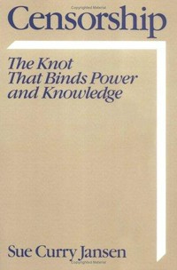 Censorship : the knot that binds power and knowledge /