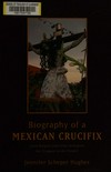 Biography of a Mexican crucifix : lived religion and local faith from the conquest to the present /