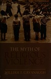 The myth of religious violence : secular ideology and the roots of modern conflict /
