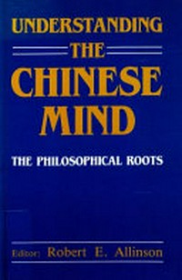 Understanding the chinese mind : the philosophical roots /