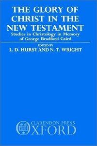 The Glory of Christ in the New Testament : studies in christology, in memory of George Bradford Caird /