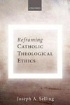Reframing Catholic theological ethics /