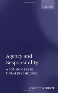 Agency and responsability : a common sense moral psychology /