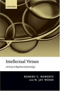 Intellectual virtues : an essay in regulative epistemology /