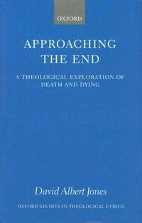 Approaching the end : a theological exploration of death and dying /