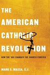 The American Catholic revolution : how the sixties changed the Church forever /