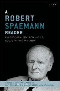A Robert Spaemann reader : philosophical essays on nature, God, and the human person /