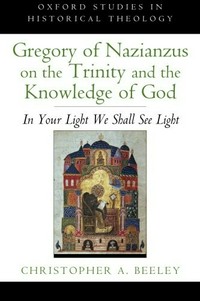 Gregory of Nazianzus on the Trinity and the knowledge of God : in your light we shall see light /