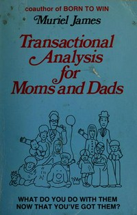 Transactional analysis for moms and dads : what do you do with them now that you've got them? /