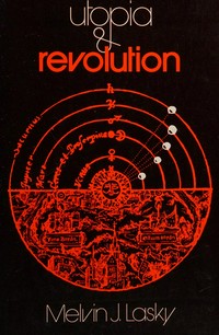 Utopia and revolution : on the origins of a metaphor, or some illustrations of the problem of political temperment and intellectual climate and how ideas, ideals, and ideologies have been historically related /