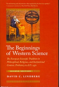 The beginnings of western science : the European scientific tradition in philosophical, religious, and institutional context, prehistory to A.D. 1450 /