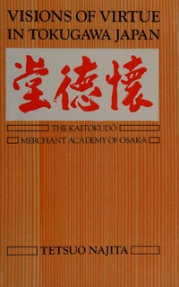 Visions of virtue in Tokugawa Japan : the Kaitokudo Merchant Academy of Osaka /