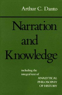 Narration and knowledge : (including the integral text of Analytical philosophy of history) /