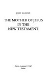 The mother of Jesus in the New Testament /