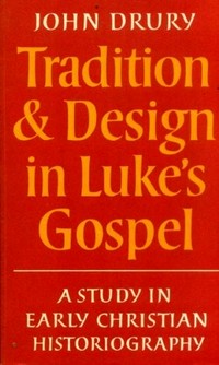 Tradition and design in Lukeʼs Gospel : a study in Early Christian historiography /