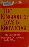 The kingdom of love and knowledge : the encounter between Orthodoxy and the West /