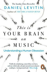 This is your brain on music : understanding a human obsession /