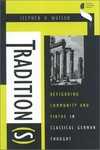 Tradition(s) : refiguring community and virtue in classical German thought /