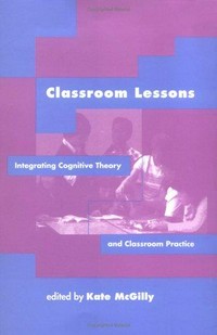 Classroom lessons : integrating cognitive theory and classroom practice /