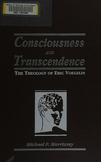 Consciousness and transcendence : the theology of Eric Voegelin /