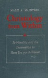 Christology from within : spirituality and the incarnation in Hans Urs von Balthasar /