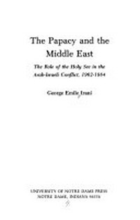 The Papacy and the Middle East : the role of the Holy See in the Arab-Israeli conflict, 1962-1984 /