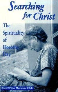 Searching for Christ : the spirituality of Dorothy Day /