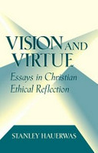 Vision and virtue : essays in Christian ethical reflection /