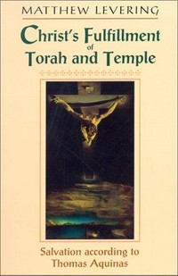 Christ's fulfillment of Torah and Temple : salvation according to Thomas Aquinas /