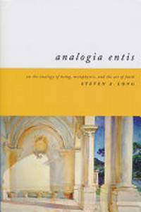 Analogia entis : on the analogy of being, metaphysics, and the act of faith /
