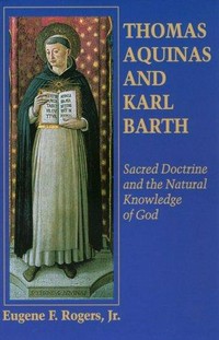 Thomas Aquinas and Karl Barth : sacred doctrine and the natural knowledge of God /