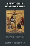 Salvation in Henri De Lubac : divine grace, human nature, and the mystery of the Cross /