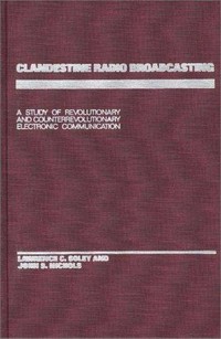 Clandestine radio broadcasting : a study of revolutionary and conterrevolutionary electronic communication /