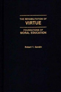 The rehabilitation of virtue : foundations of moral education /