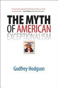 The myth of American exceptionalism / Godfrey Hodgson.