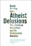 Atheist delusions : the Christian revolution and its fashionable enemies /