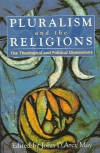 Pluralism and the religions : the theological and political dimensions /