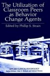 The utilization of classroom peers as behavior change agents /