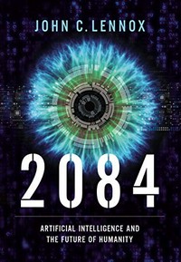 2084 : artificial intelligence and the future of humanity /